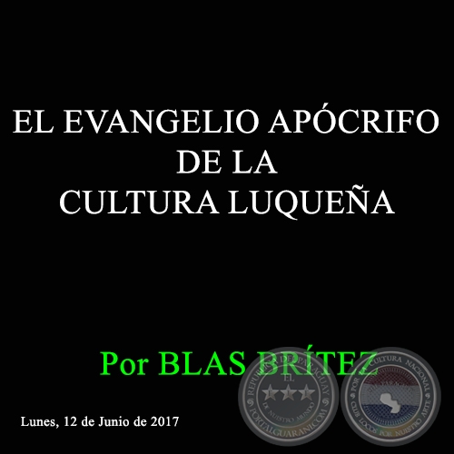 EL EVANGELIO APÓCRIFO DE LA CULTURA LUQUEÑA - Por BLAS BRÍTEZ - Lunes, 12 de Junio de 2017